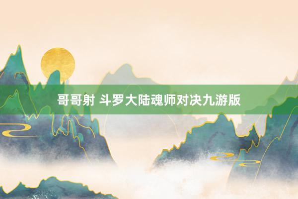 哥哥射 斗罗大陆魂师对决九游版